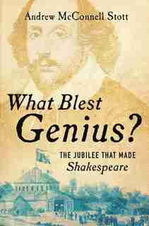 What Blest Genius?: The Jubilee That Made Shakespeare by Andrew Mcconnell Stott