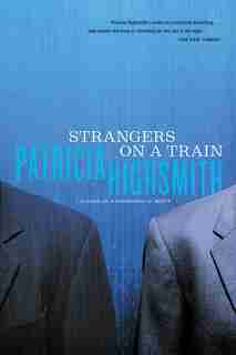 Strangers On A Train by PATRICIA HIGHSMITH