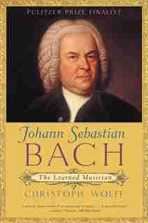 Johann Sebastian Bach: The Learned Musician de Christof Wolff
