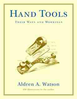 Hand Tools: Their Ways And Workings by Aldren A Watson