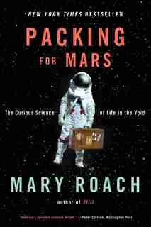 Packing For Mars: The Curious Science Of Life In The Void by Mary Roach