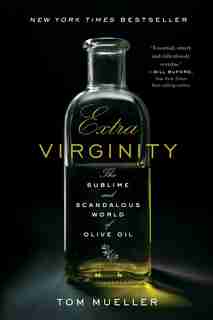 Extra Virginity: The Sublime And Scandalous World Of Olive Oil by Tom Mueller