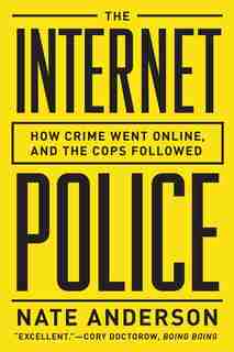 The Internet Police: How Crime Went Online And The Cops Followed by Nate Anderson
