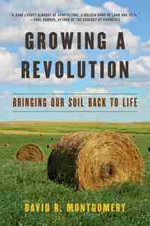 Growing A Revolution: Bringing Our Soil Back To Life by David R Montgomery