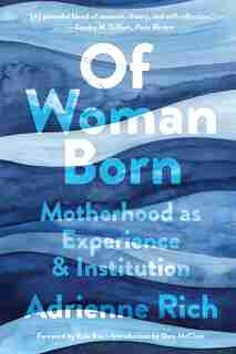 Of Woman Born: Motherhood As Experience And Institution by Adrienne Rich