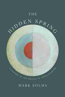 The Hidden Spring: A Journey To The Source Of Consciousness by Mark Solms