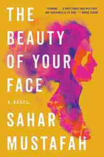 The Beauty Of Your Face: A Novel by Sahar Mustafah