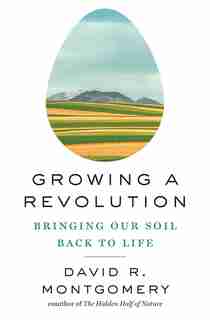 Growing A Revolution: Bringing Our Soil Back To Life by David R Montgomery