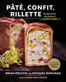 Pâté, Confit, Rillette: Recipes From The Craft Of Charcuterie by Brian Polcyn