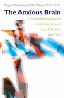 Anxious Brain: The Neurobiological Basis Of Anxiety Disorders And How To by Margaret Wehrenberg