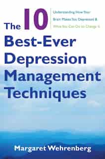 The 10 Best-ever Depression Management Techniques by Margaret Wehrenberg