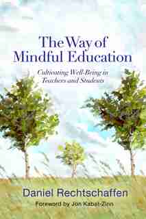 The Way Of Mindful Education: Cultivating Well-being In Teachers And Students by Daniel Rechtschaffen