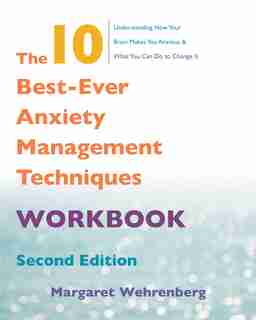 The 10 Best-ever Anxiety Management Techniques Workbook by Margaret Wehrenberg