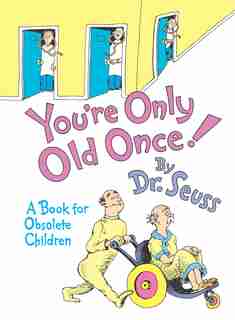 You're Only Old Once!: A Book For Obsolete Children by Dr. Seuss
