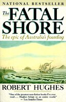 The Fatal Shore: The Epic Of Australia's Founding