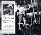 Kids At Work: Lewis Hine And The Crusade Against Child Labor