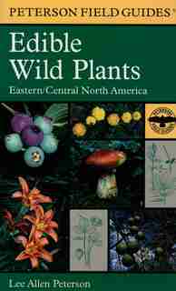 A Peterson Field Guide To Edible Wild Plants: Eastern and Central North America by Roger Tory Peterson