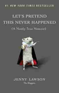 Let's Pretend This Never Happened: (a Mostly True Memoir) by Jenny Lawson