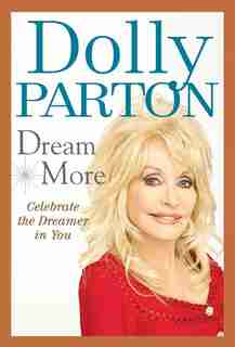 Dream More: Celebrate The Dreamer In You by Dolly Parton