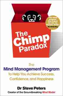 The Chimp Paradox: The Mind Management Program To Help You Achieve Success, Confidence, And Happine Ss by Steve Peters