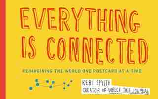 Everything Is Connected: Reimagining The World One Postcard At A Time by Keri Smith