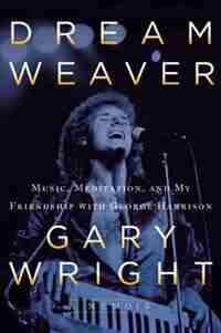 Dream Weaver: A Memoir; Music, Meditation, And My Friendship With George Harrison by Gary Wright