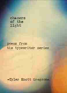Chasers Of The Light: Poems From The Typewriter Series by Tyler Knott Gregson