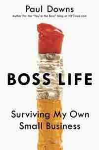 Boss Life: Surviving My Own Small Business by Paul Downs