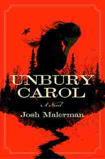Unbury Carol: A Novel by Josh Malerman