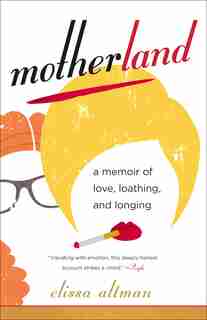 Motherland: A Memoir Of Love, Loathing, And Longing by Elissa Altman
