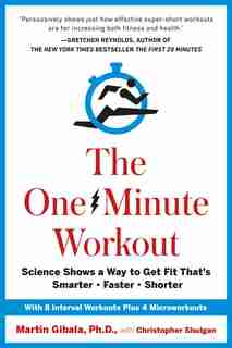 The One-minute Workout: Science Shows A Way To Get Fit That's Smarter, Faster, Shorter by Martin Gibala