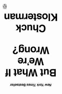 But What If We're Wrong?: Thinking About The Present As If It Were The Past by Chuck Klosterman