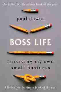 Boss Life: Surviving My Own Small Business by Paul Downs