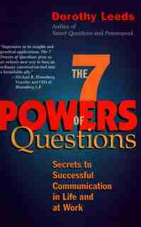 The 7 Powers Of Questions: Secrets To Successful Communication In Life And At Work by Dorothy Leeds