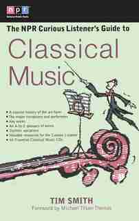 The Npr Curious Listener's Guide To Classical Music by Timothy K. Smith