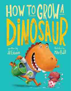 How To Grow A Dinosaur by Jill Esbaum