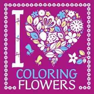 I Heart Coloring Flowers by Lizzie Preston
