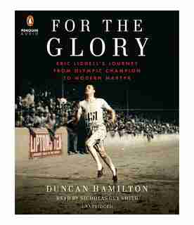 For The Glory: Eric Liddell's Journey From Olympic Champion To Modern Martyr by Duncan Hamilton