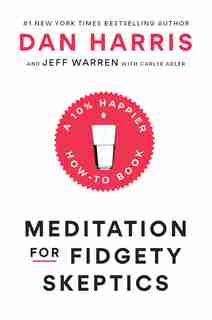 Meditation For Fidgety Skeptics: A 10% Happier How-to Book by Dan Harris