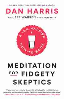 Meditation For Fidgety Skeptics: A 10% Happier How-to Book by Dan Harris