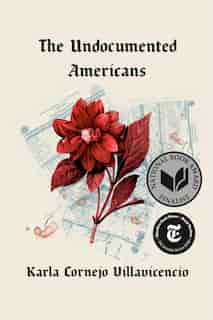 The Undocumented Americans: A Homecoming by Karla Cornejo Villavicencio