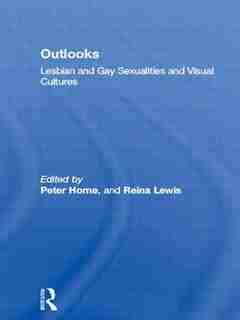 Outlooks: Lesbian and Gay Sexualities and Visual Cultures by Peter Horne