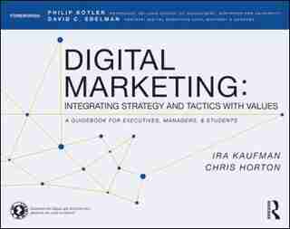 Digital Marketing: Integrating Strategy And Tactics With Values, A Guidebook For Executives, Managers, And Students by Ira Kaufman