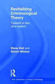 Revitalizing Criminological Theory: : Towards A New Ultra-realism de Steve Hall