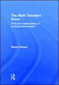 The Math Teachers Know: Profound Understanding Of Emergent Mathematics by Brent Davis