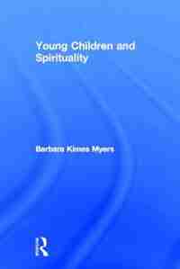 Young Children and Spirituality by Barbara Kimes Myers