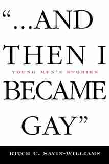 ...and Then I Became Gay: Young Men's Stories by Ritch Savin-Williams