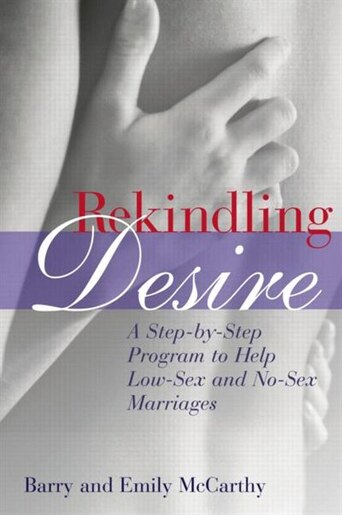 Rekindling Desire: A Step-by-Step Program to Help Low-Sex and No-Sex Marriages by Barry Mccarthy