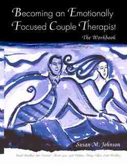 Becoming an Emotionally Focused Couple Therapist: The Workbook by Susan M. Johnson