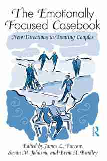 The Emotionally Focused Casebook: New Directions in Treating Couples by James L. Furrow
